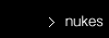 > nukes